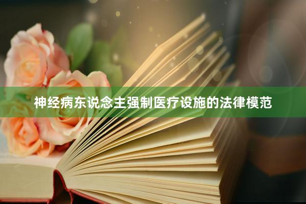 神经病东说念主强制医疗设施的法律模范