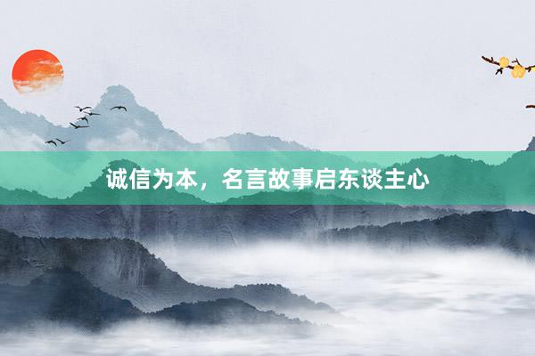 诚信为本，名言故事启东谈主心